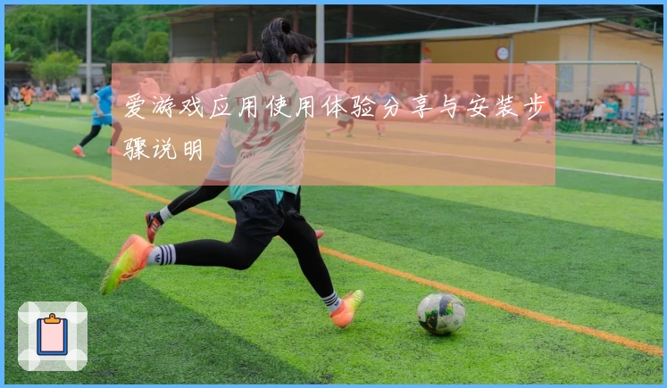 爱游戏应用使用体验分享与安装步骤说明