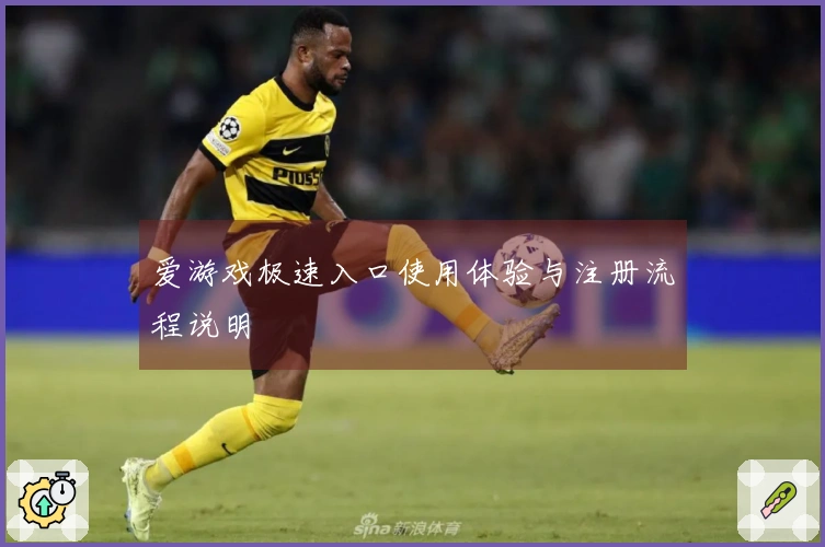 爱游戏极速入口使用体验与注册流程说明