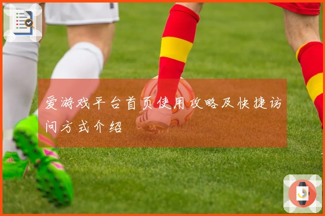 爱游戏平台首页使用攻略及快捷访问方式介绍
